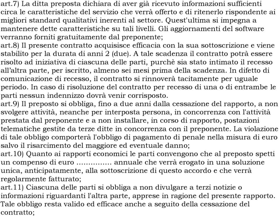 8) Il presente contratto acquisisce efficacia con la sua sottoscrizione e viene stabilito per la durata di anni 2 (due).