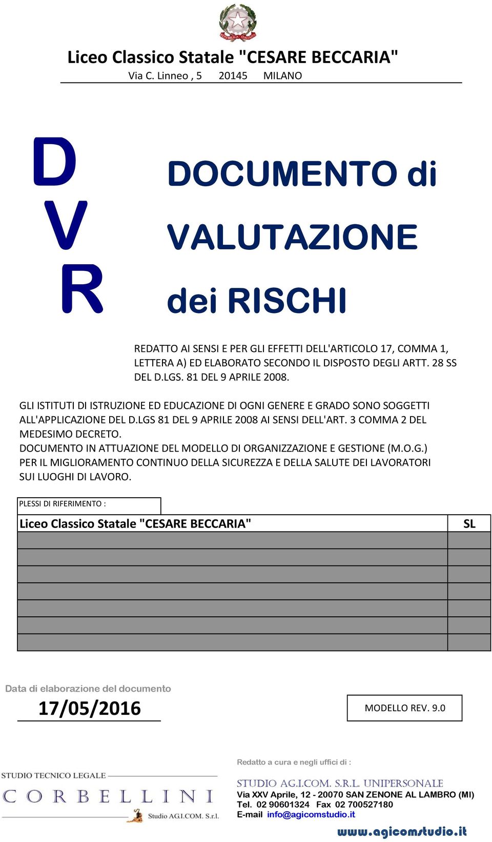 81 DEL 9 APRILE 2008. GLI ISTITUTI DI ISTRUZIONE ED EDUCAZIONE DI OGNI GENERE E GRADO SONO SOGGETTI ALL'APPLICAZIONE DEL D.LGS 81 DEL 9 APRILE 2008 AI SENSI DELL'ART. 3 COMMA 2 DEL MEDESIMO DECRETO.