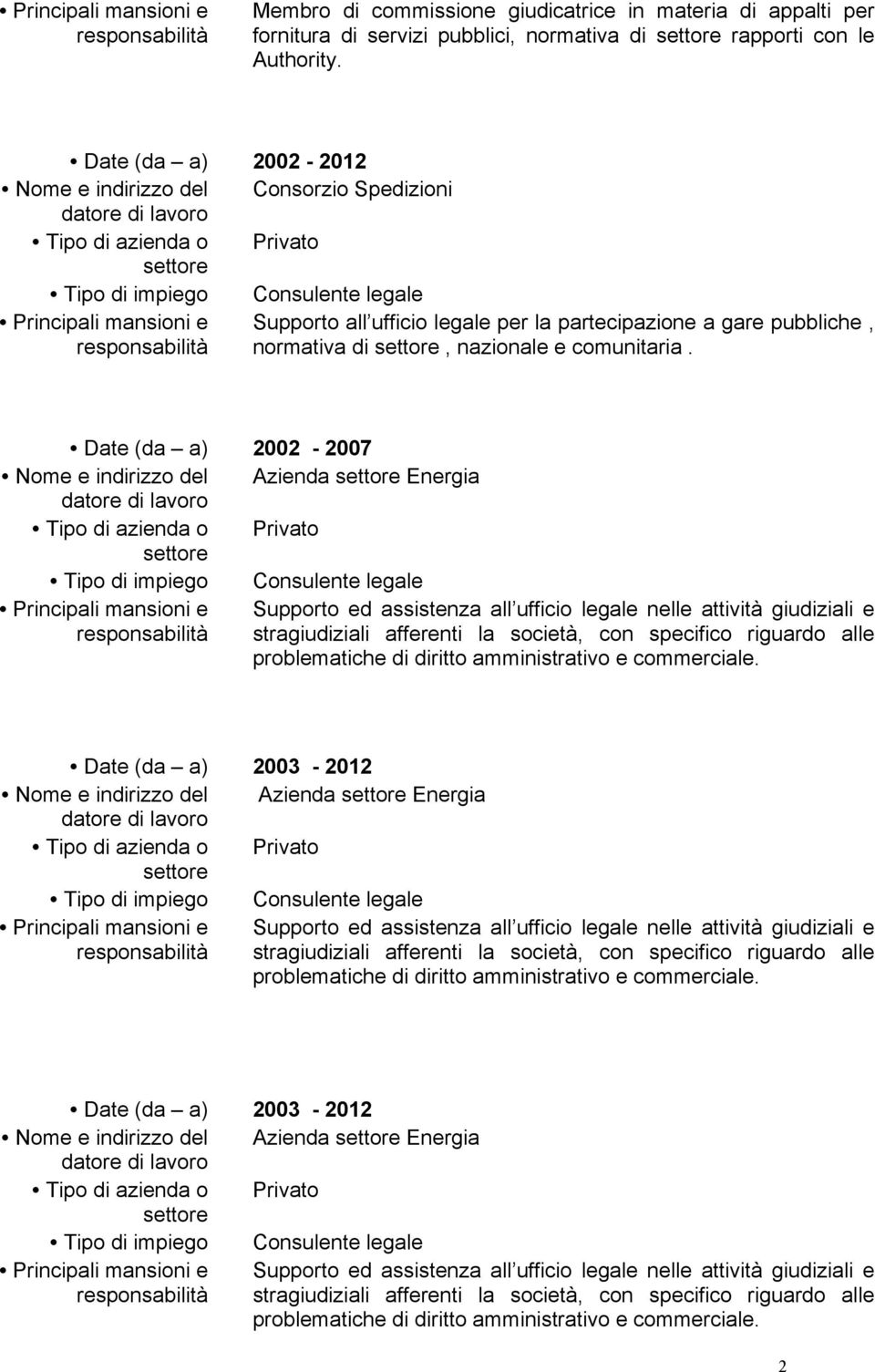 Date (da a) 2002-2012 Nome e indirizzo del Consorzio Spedizioni Principali mansioni e responsabilità Supporto all ufficio legale per la