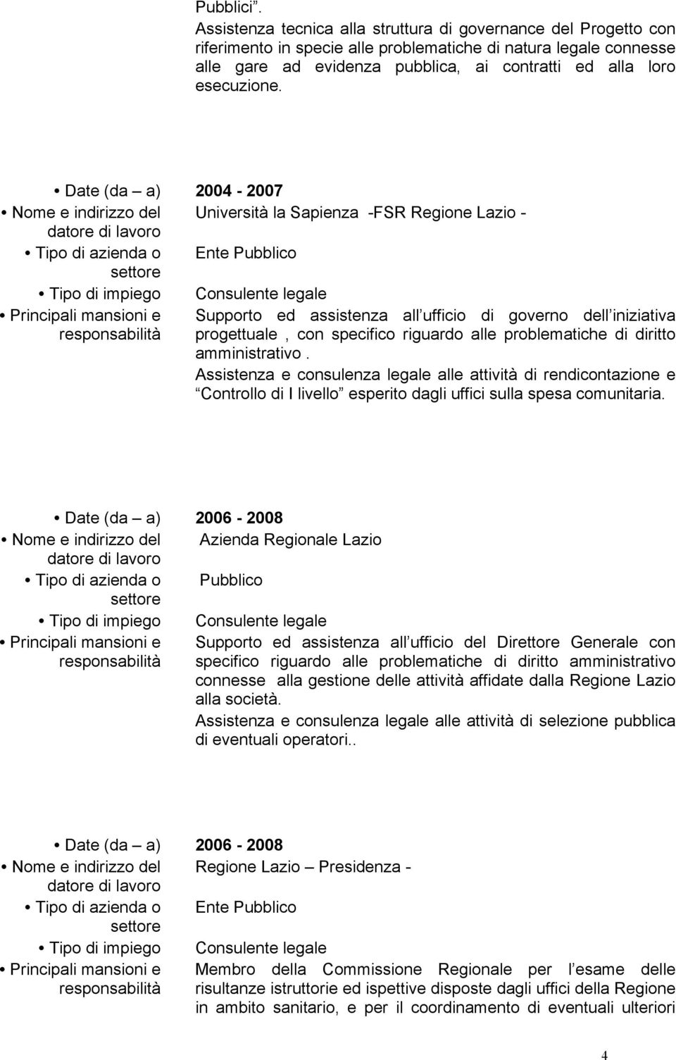 Assistenza e consulenza legale alle attività di rendicontazione e Controllo di I livello esperito dagli uffici sulla spesa comunitaria.