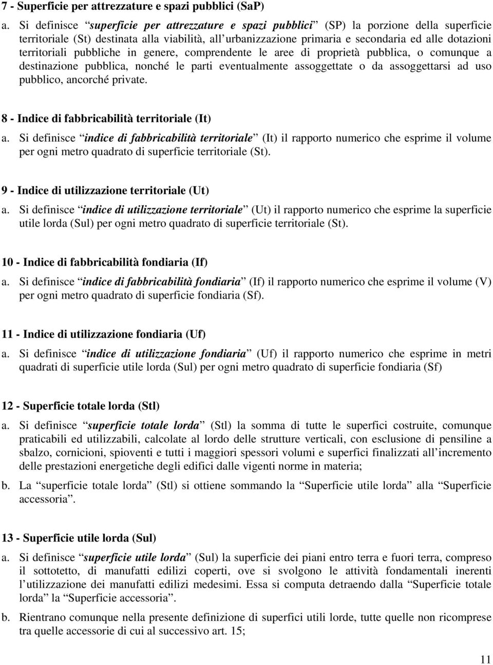 territoriali pubbliche in genere, comprendente le aree di proprietà pubblica, o comunque a destinazione pubblica, nonché le parti eventualmente assoggettate o da assoggettarsi ad uso pubblico,