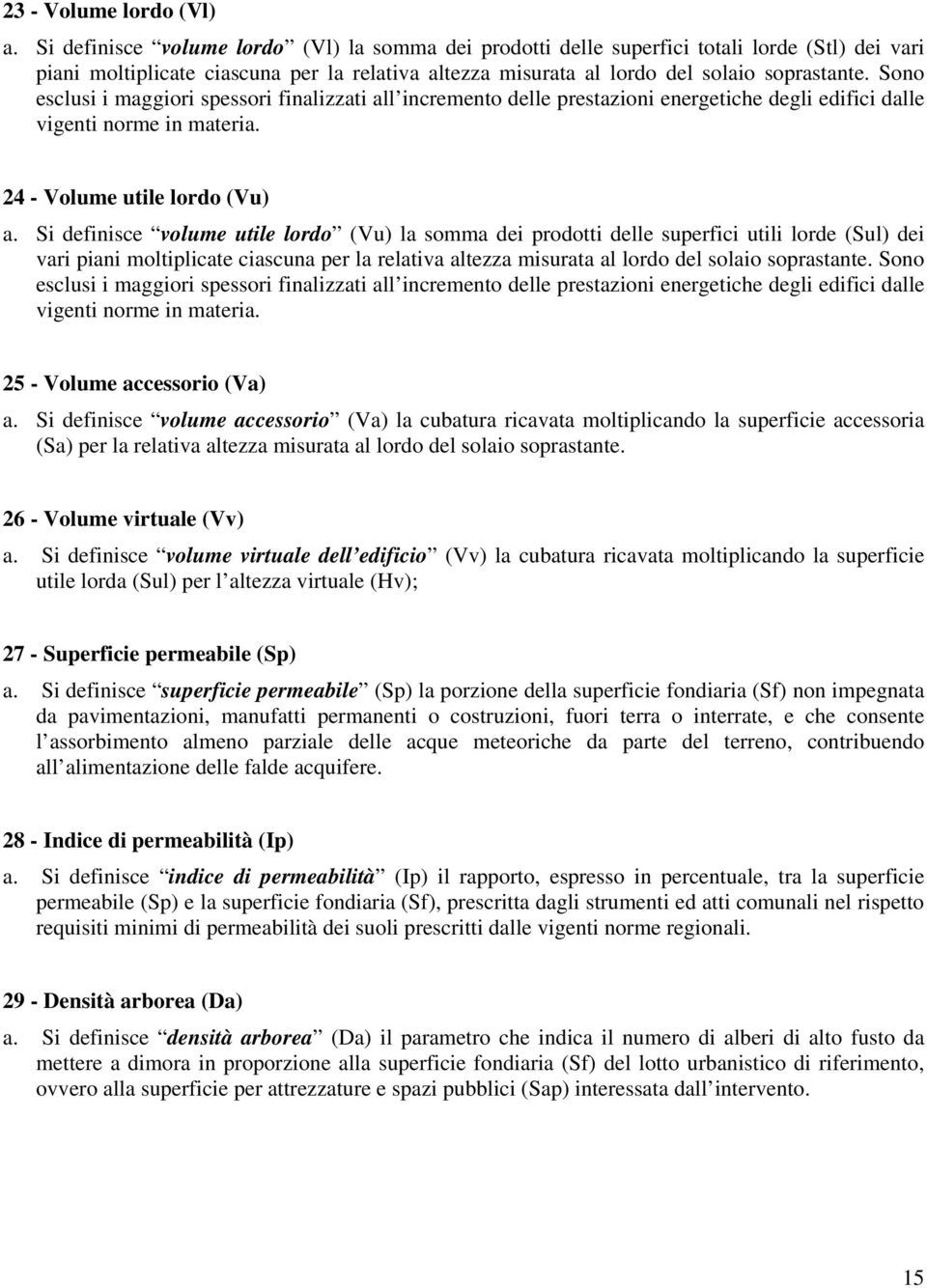 Sono esclusi i maggiori spessori finalizzati all incremento delle prestazioni energetiche degli edifici dalle vigenti norme in materia. 24 - Volume utile lordo (Vu) a.