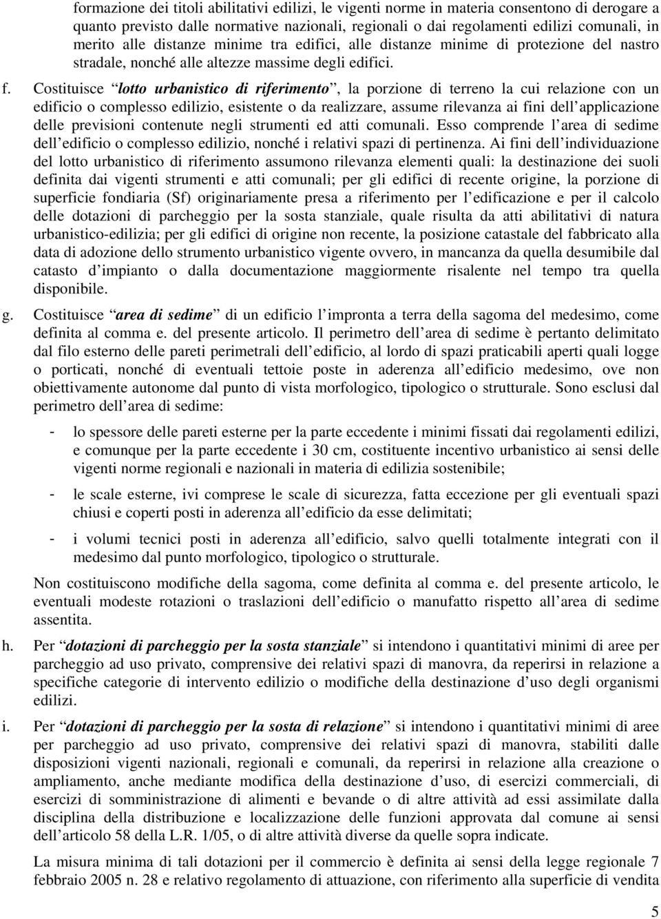 Costituisce lotto urbanistico di riferimento, la porzione di terreno la cui relazione con un edificio o complesso edilizio, esistente o da realizzare, assume rilevanza ai fini dell applicazione delle