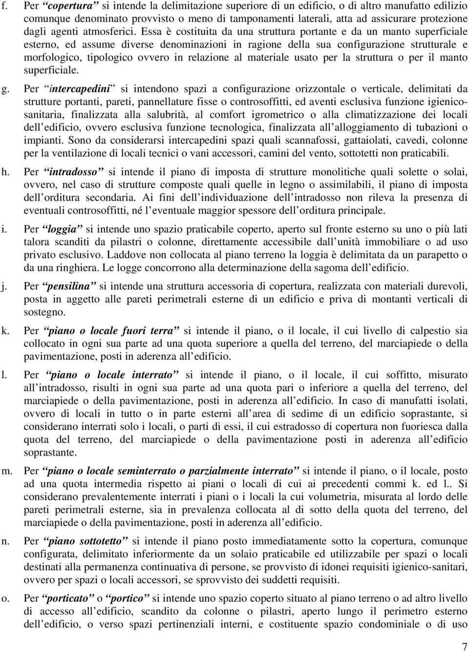 Essa è costituita da una struttura portante e da un manto superficiale esterno, ed assume diverse denominazioni in ragione della sua configurazione strutturale e morfologico, tipologico ovvero in