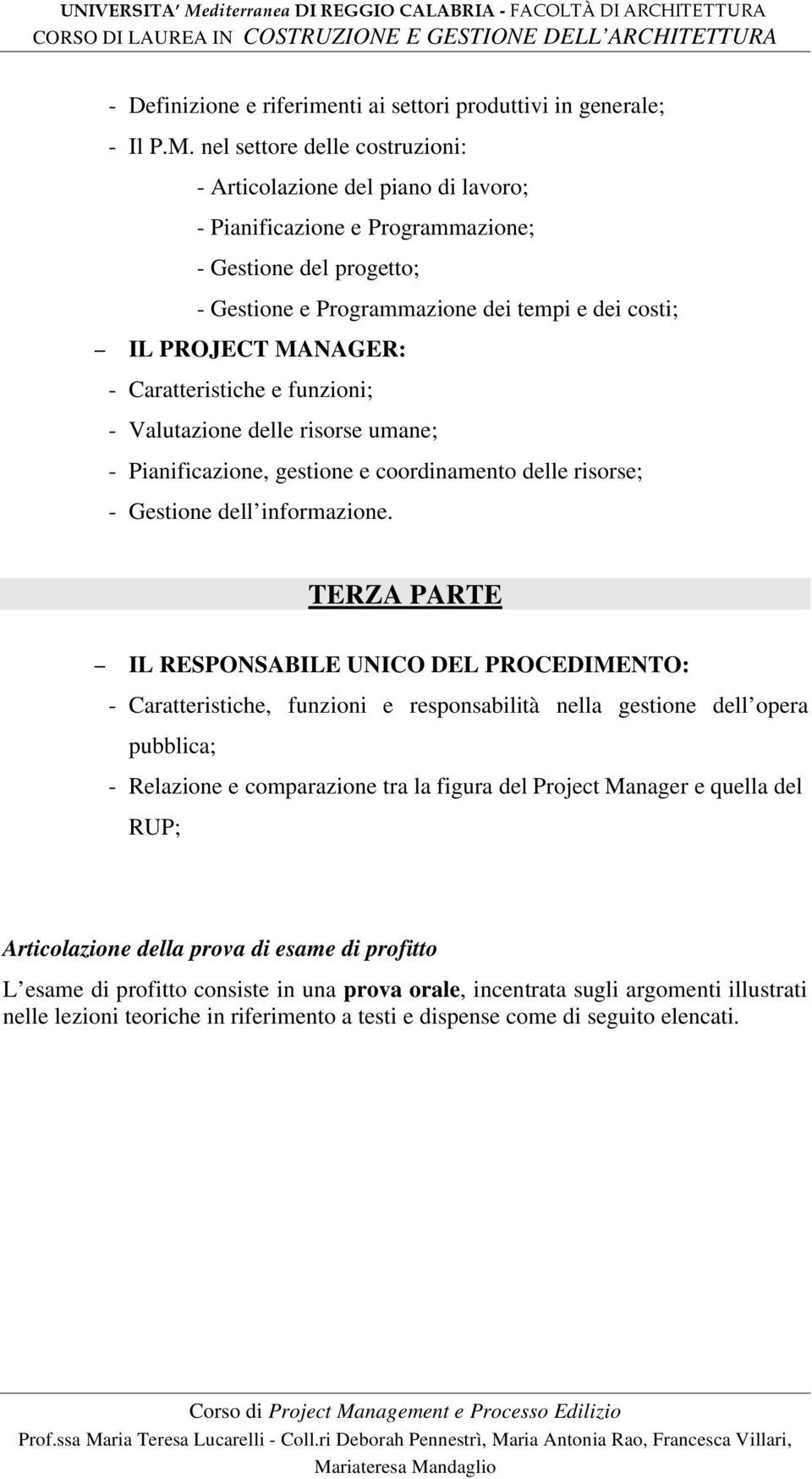 - Caratteristiche e funzioni; - Valutazione delle risorse umane; - Pianificazione, gestione e coordinamento delle risorse; - Gestione dell informazione.