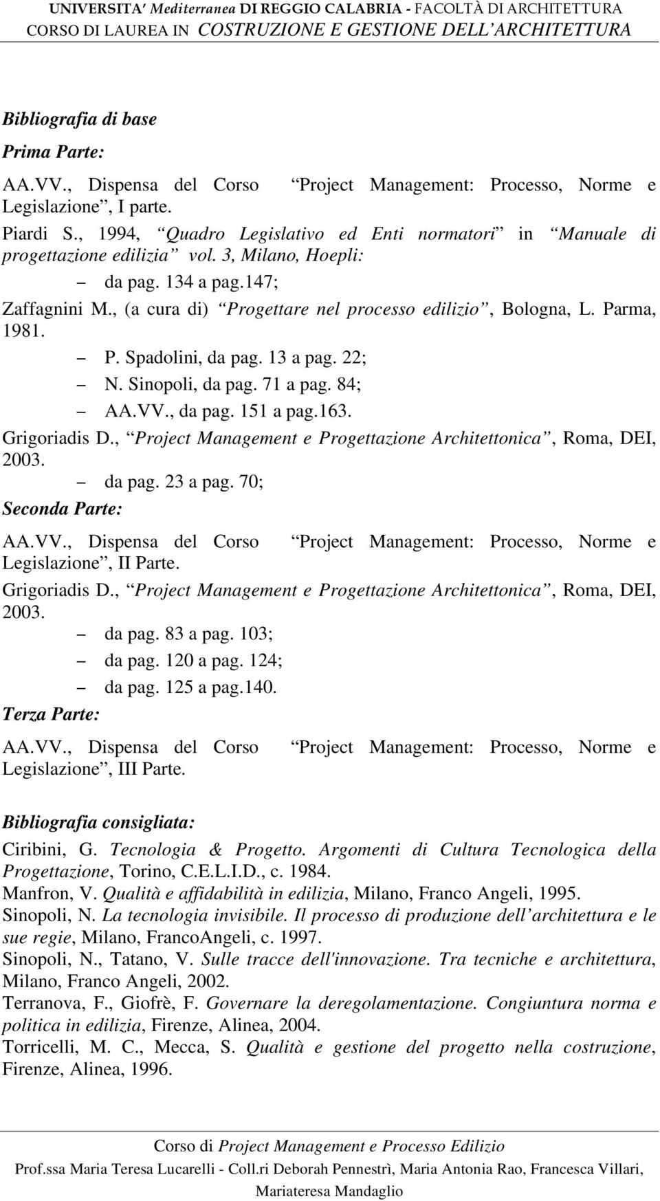 Grigoriadis D., Project Management e Progettazione Architettonica, Roma, DEI, 2003. da pag. 23 a pag. 70; Seconda Parte: Legislazione, II Parte. Grigoriadis D.