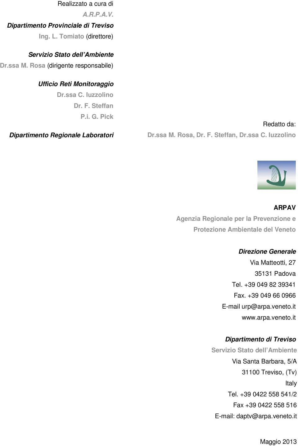 ssa C. Iuzzolino ARPAV Agenzia Regionale per la Prevenzione e Protezione Ambientale del Veneto Direzione Generale Via Matteotti, 27 35131 Padova Tel. +39 049 82 39341 Fax.