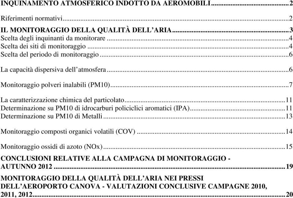 ..11 Determinazione su PM10 di idrocarburi policiclici aromatici (IPA)...11 Determinazione su PM10 di Metalli...13 Monitoraggio composti organici volatili (COV).