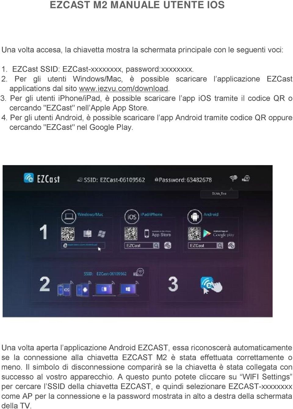 Per gli utenti iphone/ipad, è possible scaricare l app ios tramite il codice QR o cercando "EZCast" nell Apple App Store. 4.