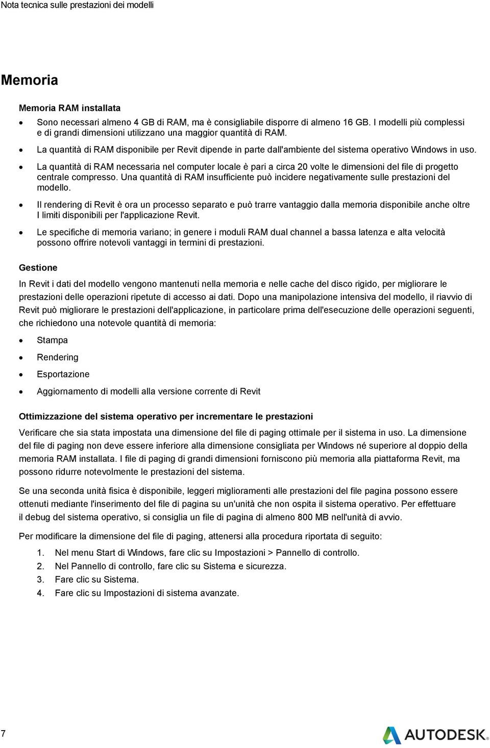 La quantità di RAM necessaria nel computer locale è pari a circa 20 volte le dimensioni del file di progetto centrale compresso.