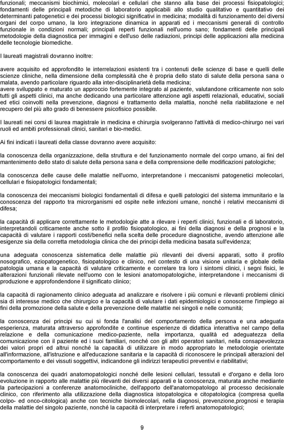 ed i meccanismi generali di controllo funzionale in condizioni normali; principali reperti funzionali nell'uomo sano; fondamenti delle principali metodologie della diagnostica per immagini e dell'uso