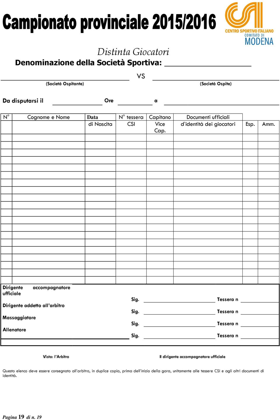 Dirigente accompagnatore ufficiale Dirigente addetto all arbitro Massaggiatore Allenatore Sig.