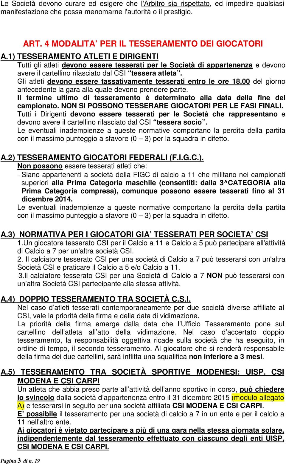 1) TESSERAMENTO ATLETI E DIRIGENTI Tutti gli atleti devono essere tesserati per le Società di appartenenza e devono avere il cartellino rilasciato dal CSI tessera atleta.