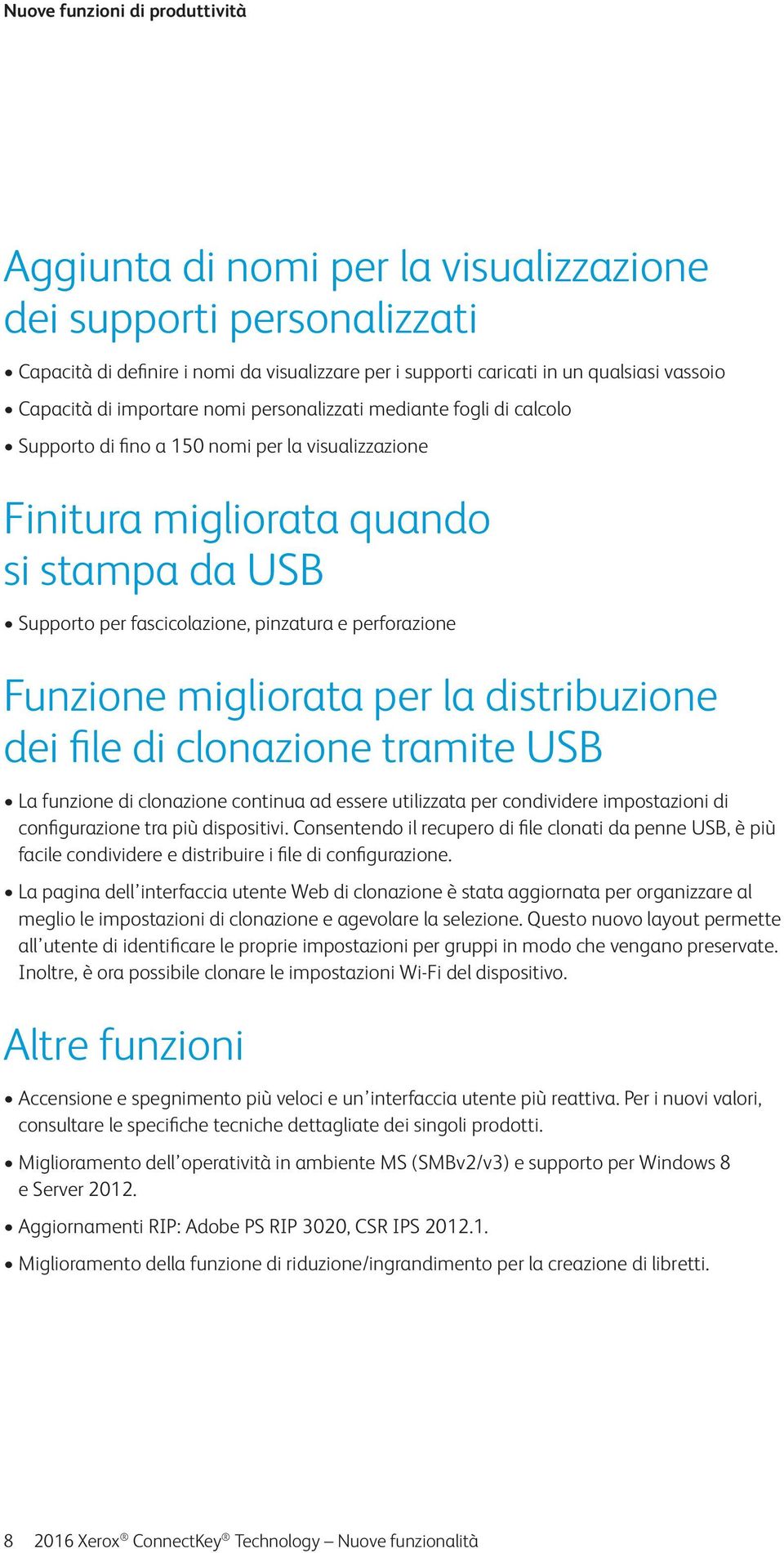 perforazione Funzione migliorata per la distribuzione dei file di clonazione tramite USB La funzione di clonazione continua ad essere utilizzata per condividere impostazioni di configurazione tra più