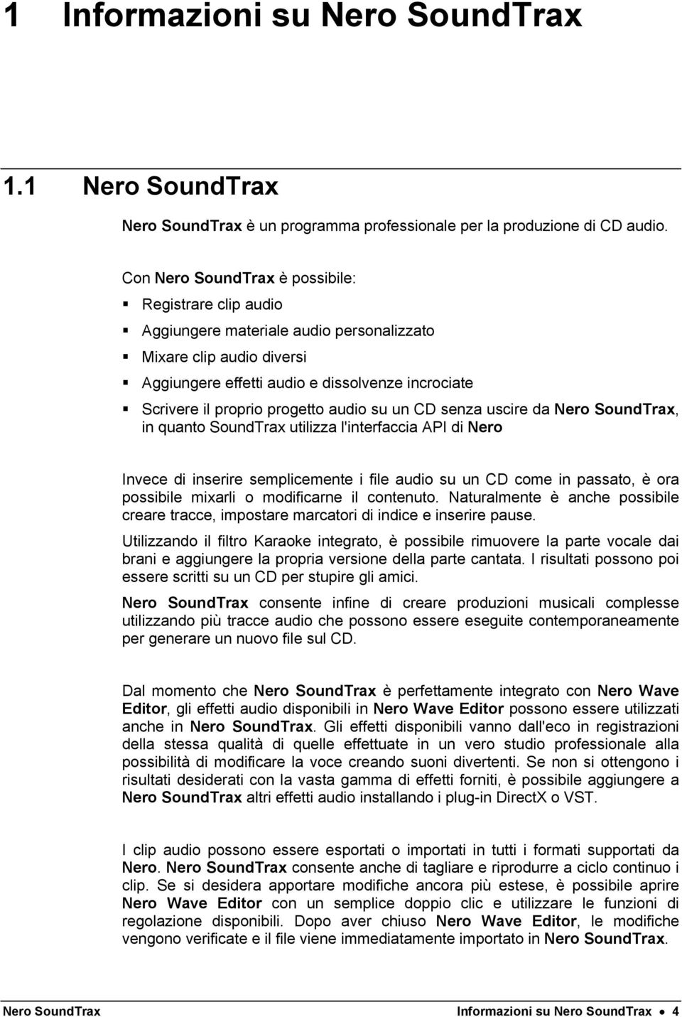 progetto audio su un CD senza uscire da Nero SoundTrax, in quanto SoundTrax utilizza l'interfaccia API di Nero Invece di inserire semplicemente i file audio su un CD come in passato, è ora possibile