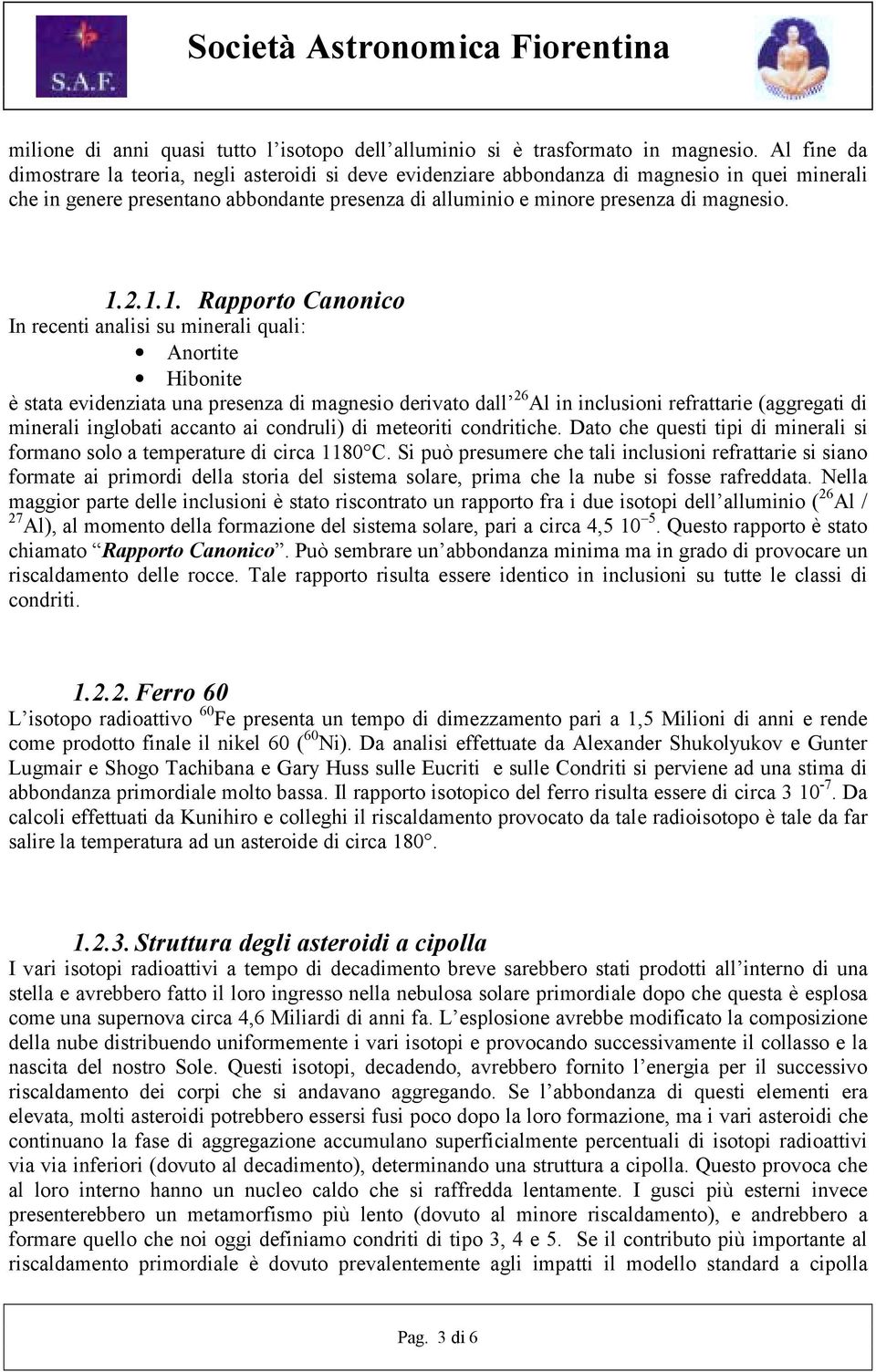 2.1.1. Rapporto Canonico In recenti analisi su minerali quali: Anortite Hibonite è stata evidenziata una presenza di magnesio derivato dall 26 Al in inclusioni refrattarie (aggregati di minerali