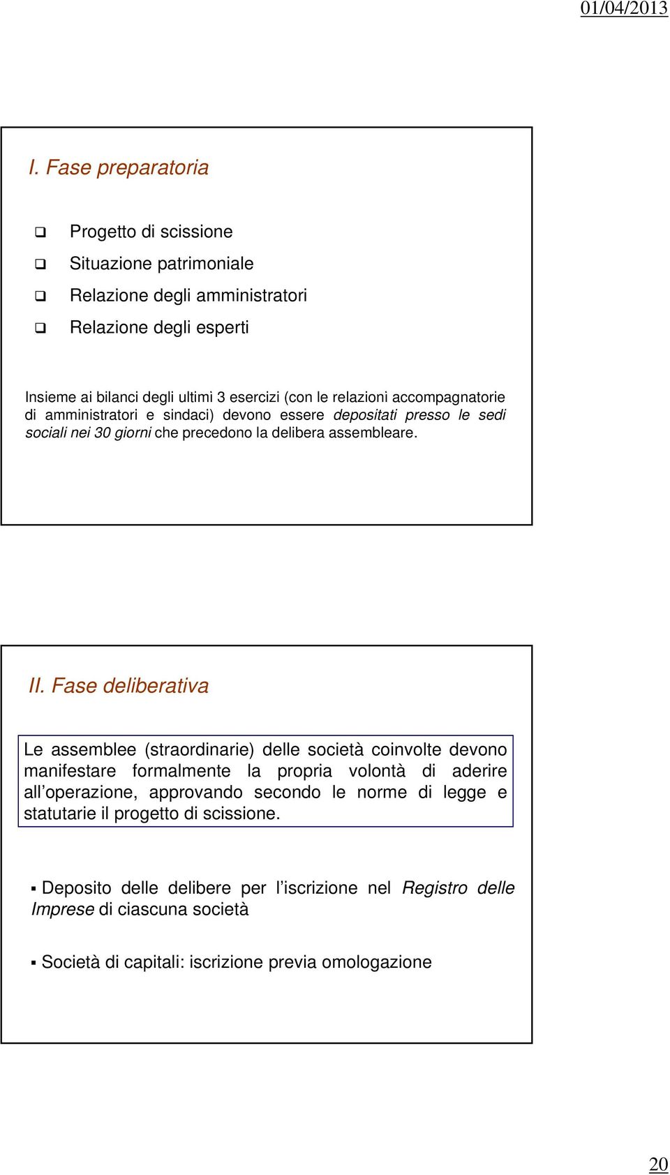 Fase deliberativa Le assemblee (straordinarie) delle società coinvolte devono manifestare formalmente la propria p volontà di aderire all operazione, approvando secondo le norme