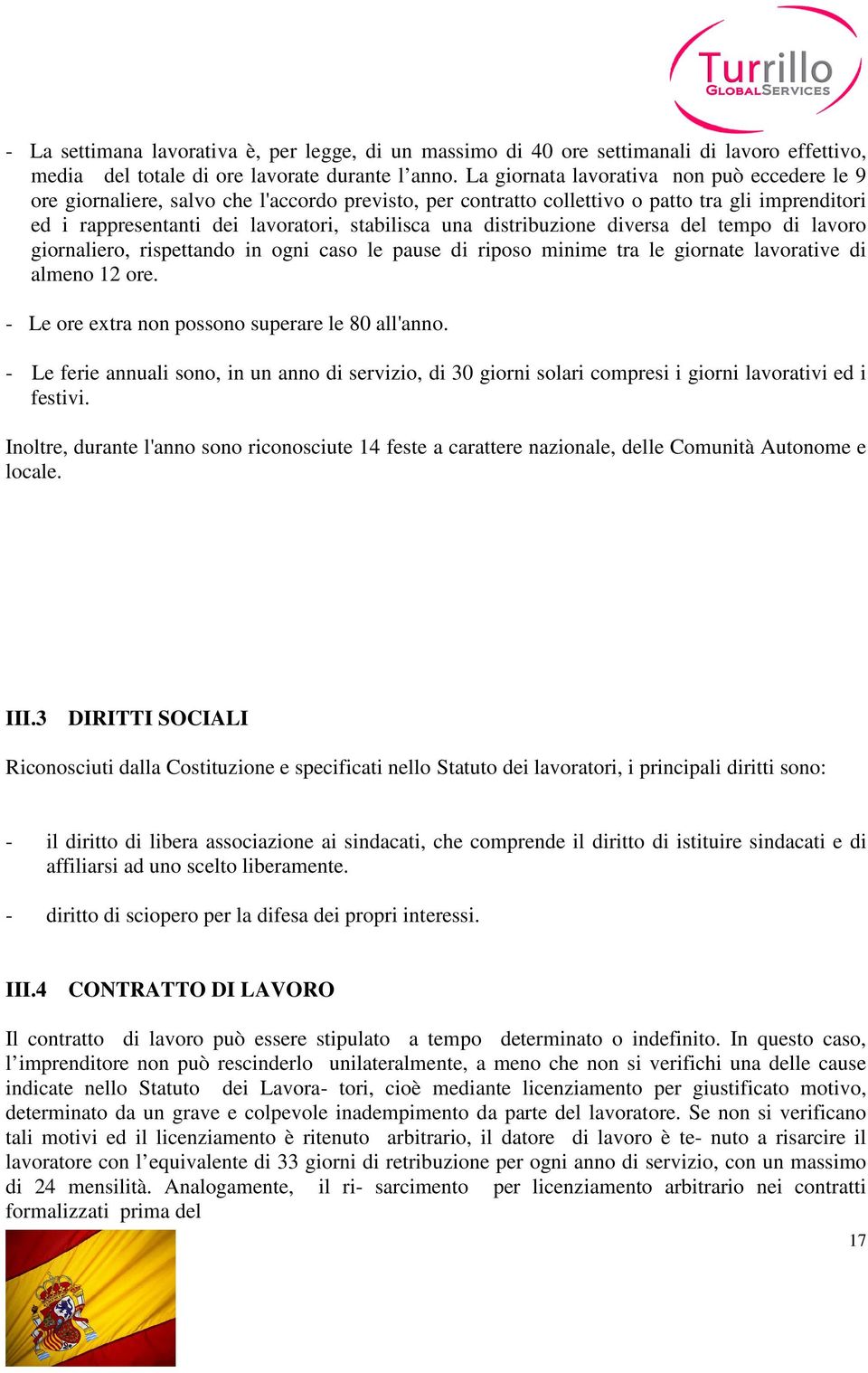 distribuzione diversa del tempo di lavoro giornaliero, rispettando in ogni caso le pause di riposo minime tra le giornate lavorative di almeno 12 ore.