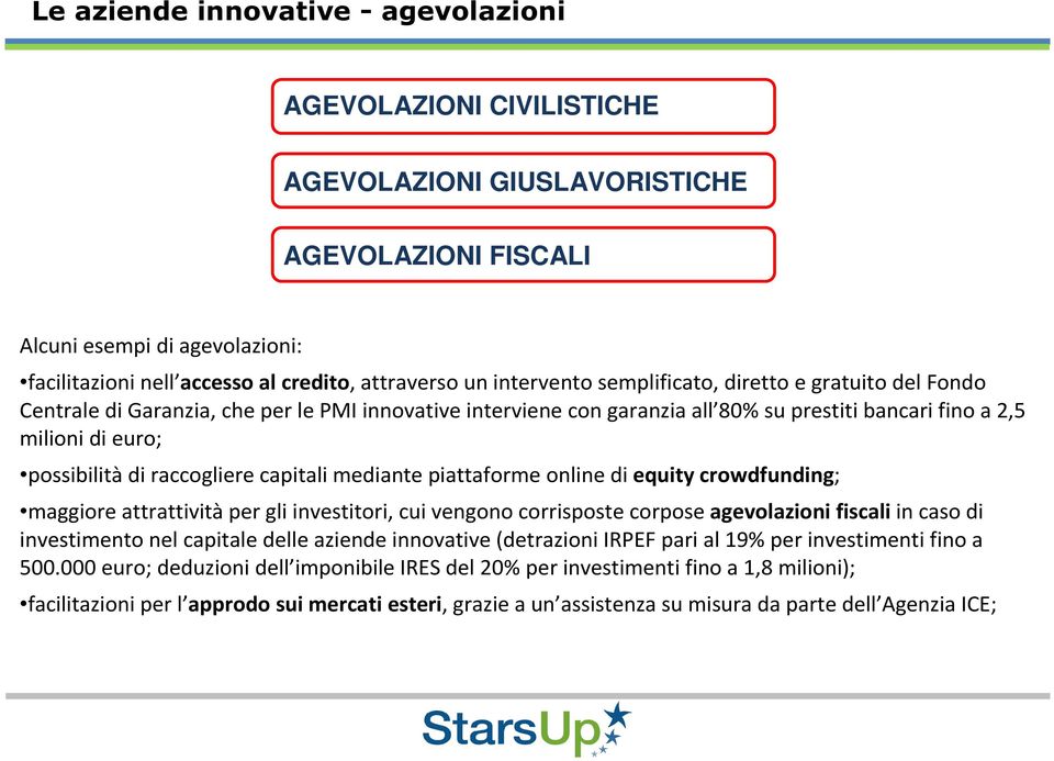 raccogliere capitali mediante piattaforme online di equitycrowdfunding; maggiore attrattivitàper gli investitori, cui vengono corrisposte corpose agevolazioni fiscali in caso di investimento nel