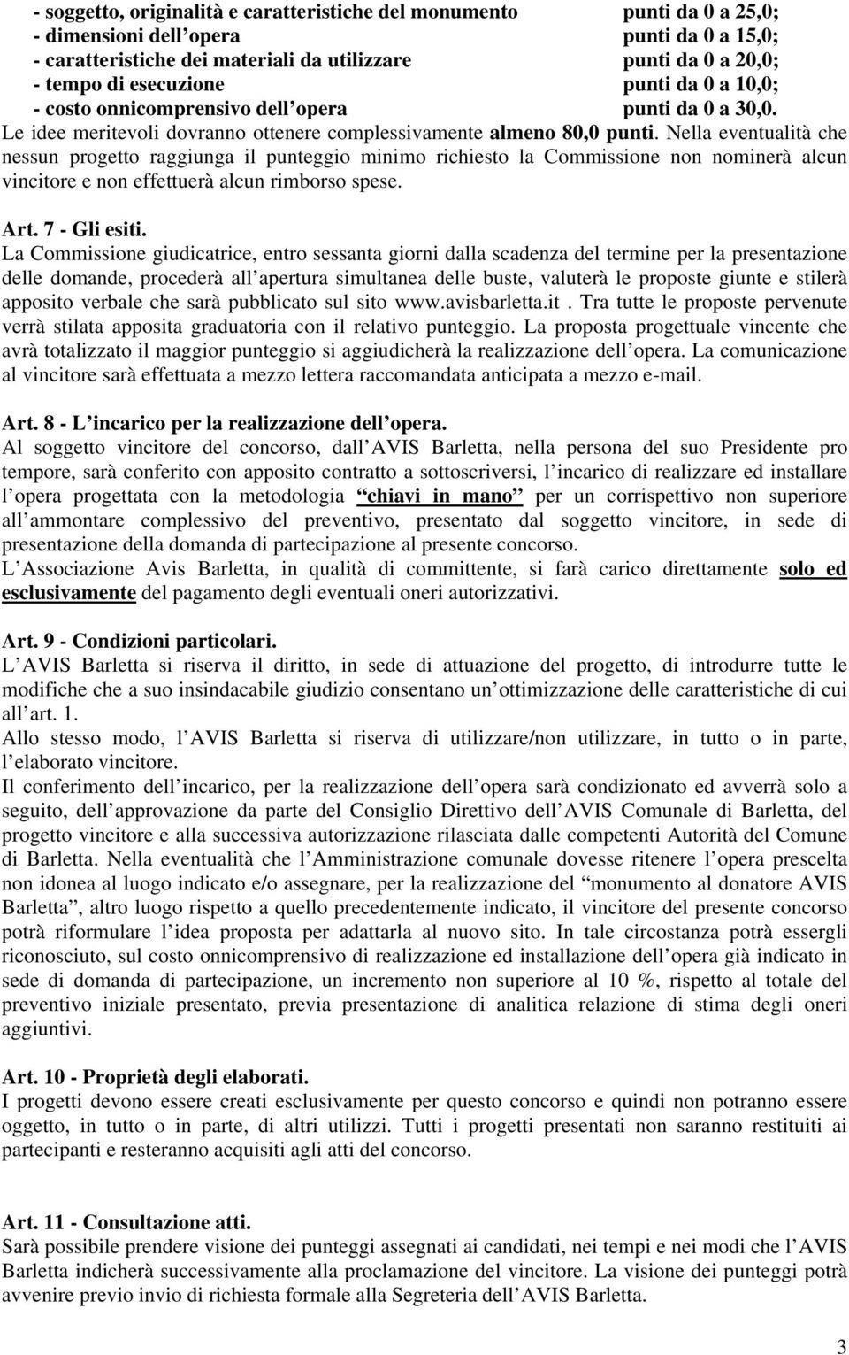 Nella eventualità che nessun progetto raggiunga il punteggio minimo richiesto la Commissione non nominerà alcun vincitore e non effettuerà alcun rimborso spese. Art. 7 - Gli esiti.