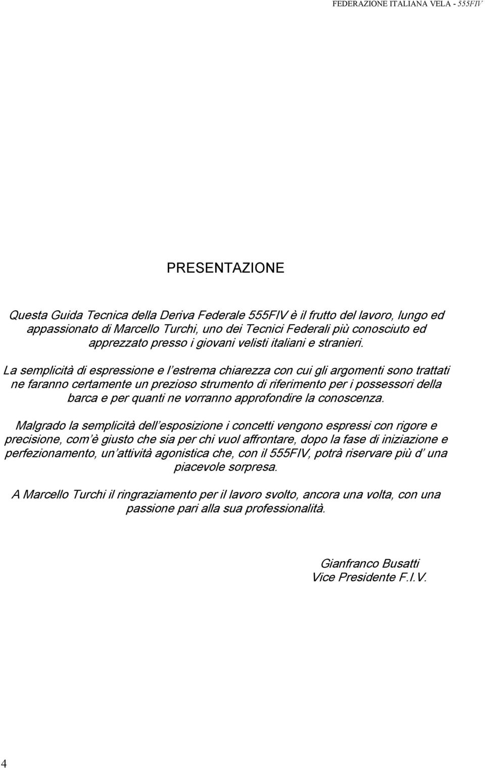 La semplicità di espressione e l estrema chiarezza con cui gli argomenti sono trattati ne faranno certamente un prezioso strumento di riferimento per i possessori della barca e per quanti ne vorranno