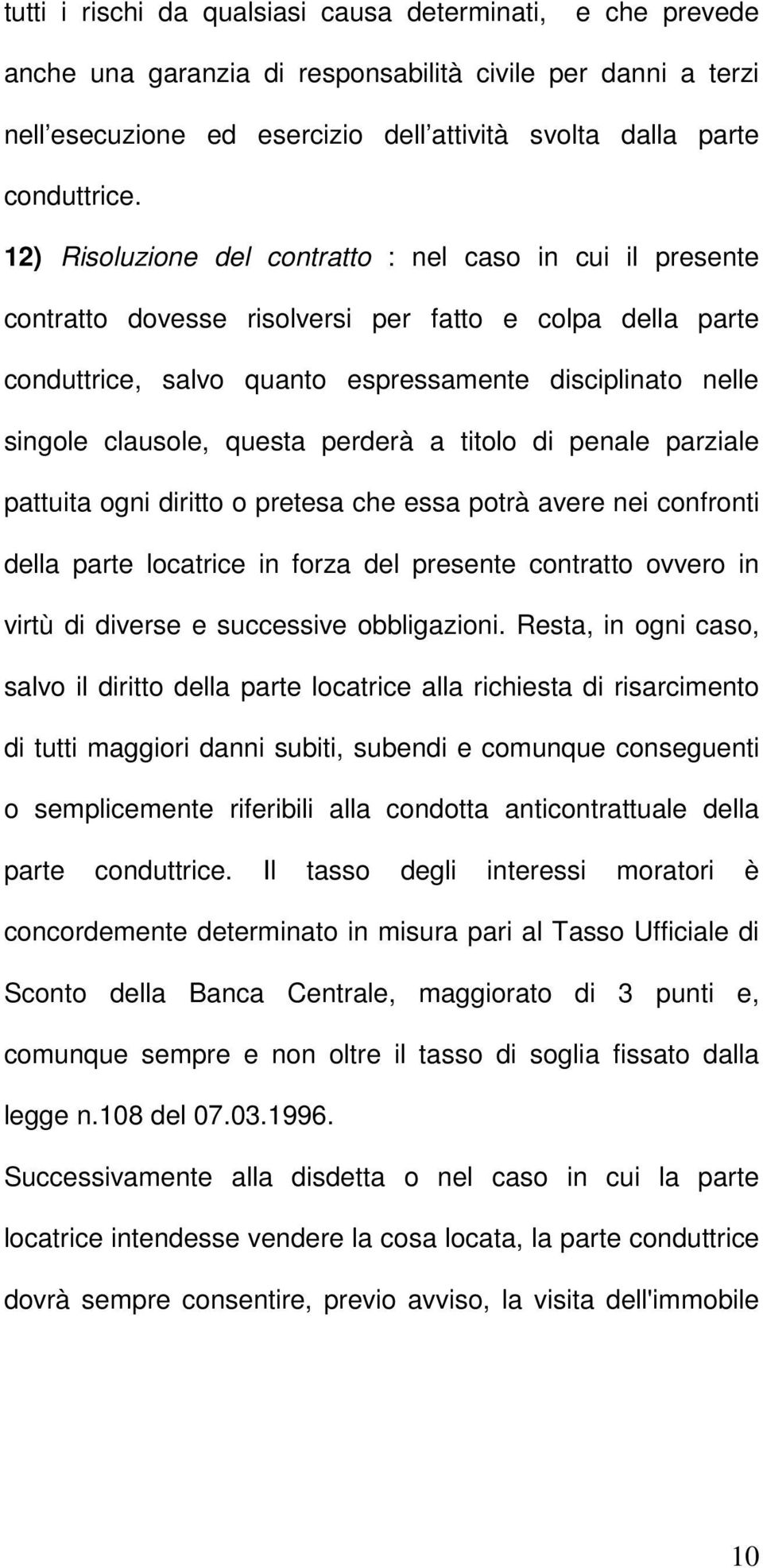 questa perderà a titolo di penale parziale pattuita ogni diritto o pretesa che essa potrà avere nei confronti della parte locatrice in forza del presente contratto ovvero in virtù di diverse e