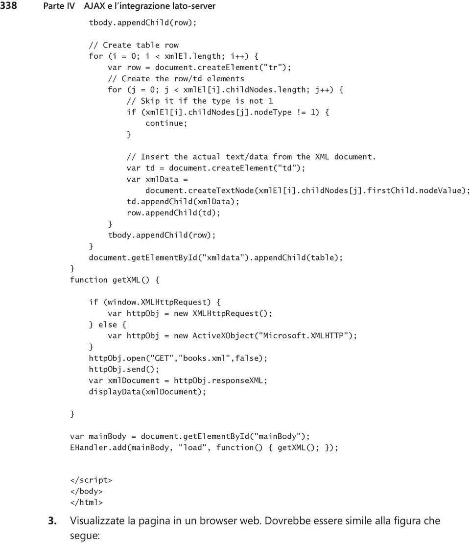 = 1) { continue; // Insert the actual text/data from the XML document. var td = document.createelement("td"); var xmldata = document.createtextnode(xmlel[i].childnodes[j].firstchild.nodevalue); td.