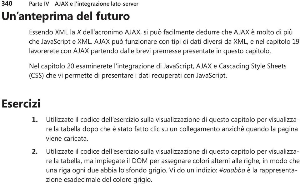 Nel capitolo 20 esaminerete l integrazione di JavaScript, AJAX e Cascading Style Sheets (CSS) che vi permette di presentare i dati recuperati con JavaScript. Esercizi 1.