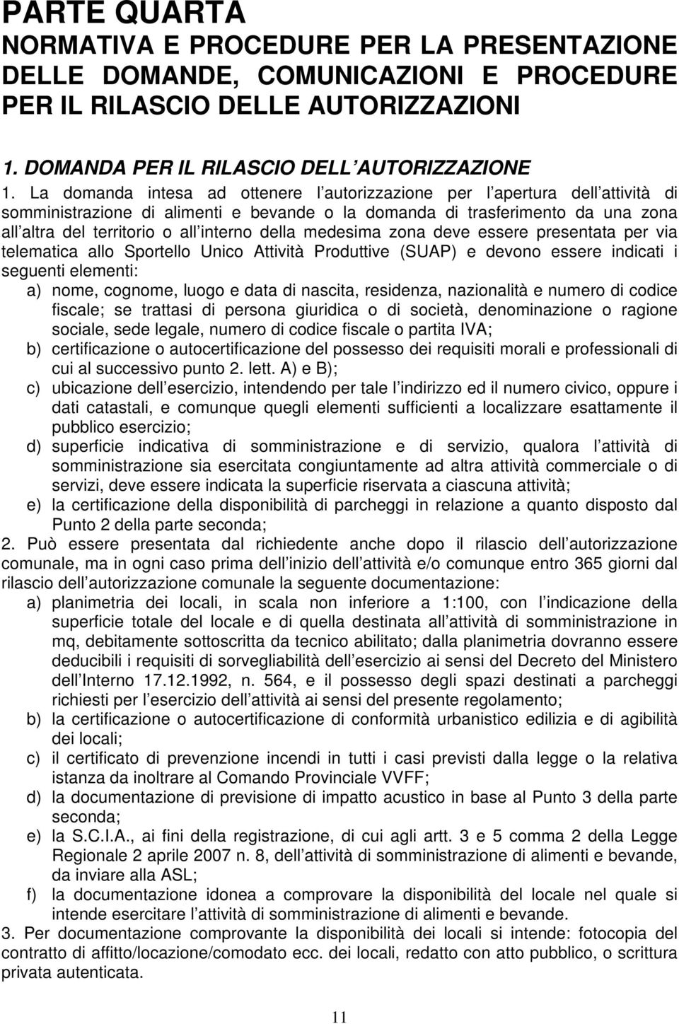 della medesima zona deve essere presentata per via telematica allo Sportello Unico Attività Produttive (SUAP) e devono essere indicati i seguenti elementi: a) nome, cognome, luogo e data di nascita,