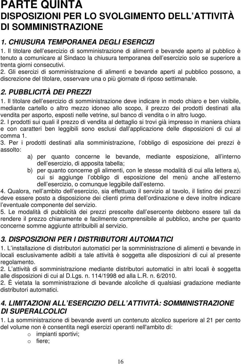 consecutivi. 2. Gli esercizi di somministrazione di alimenti e bevande aperti al pubblico possono, a discrezione del titolare, osservare una o più giornate di riposo settimanale. 2. PUBBLICITÀ DEI PREZZI 1.