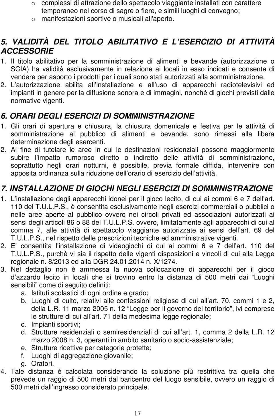 Il titolo abilitativo per la somministrazione di alimenti e bevande (autorizzazione o SCIA) ha validità esclusivamente in relazione ai locali in esso indicati e consente di vendere per asporto i