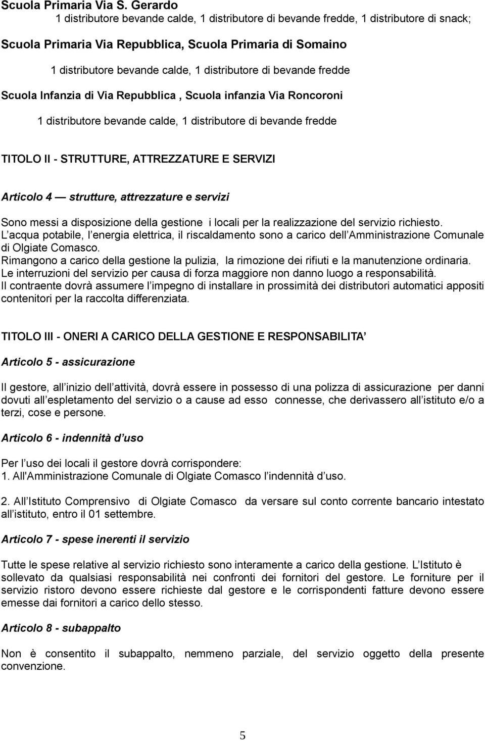 distributore di bevande fredde Scuola Infanzia di Via Repubblica, Scuola infanzia Via Roncoroni 1 distributore bevande calde, 1 distributore di bevande fredde TITOLO II - STRUTTURE, ATTREZZATURE E