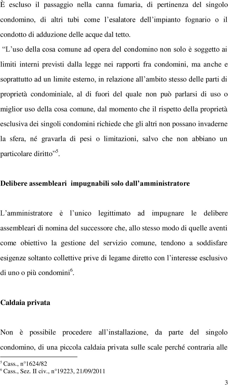 ambito stesso delle parti di proprietà condominiale, al di fuori del quale non può parlarsi di uso o miglior uso della cosa comune, dal momento che il rispetto della proprietà esclusiva dei singoli