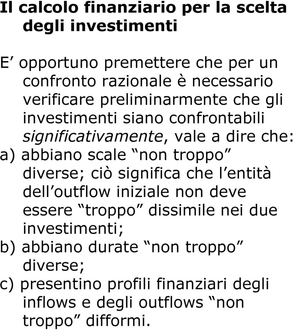 non troppo diverse; ciò significa che l entità dell outflow iniziale non deve essere troppo dissimile nei due