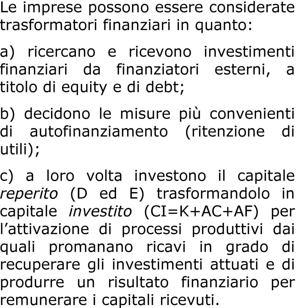 investono il capitale reperito (D ed E) trasformandolo in capitale investito (CI=K+AC+AF) per l attivazione di processi produttivi dai