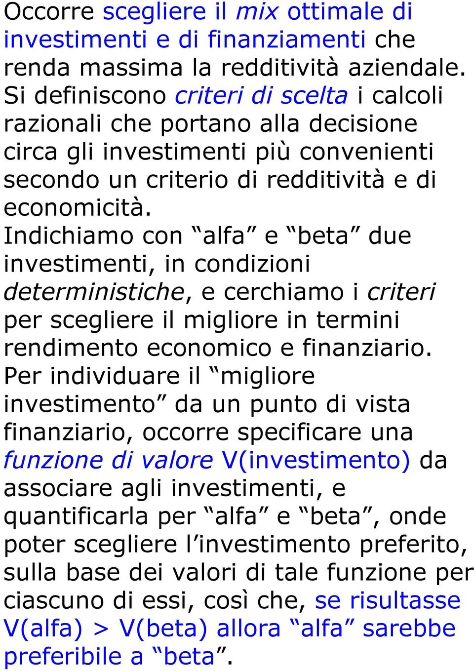 Indichiamo con alfa e beta due investimenti, in condizioni deterministiche, e cerchiamo i criteri per scegliere il migliore in termini rendimento economico e finanziario.