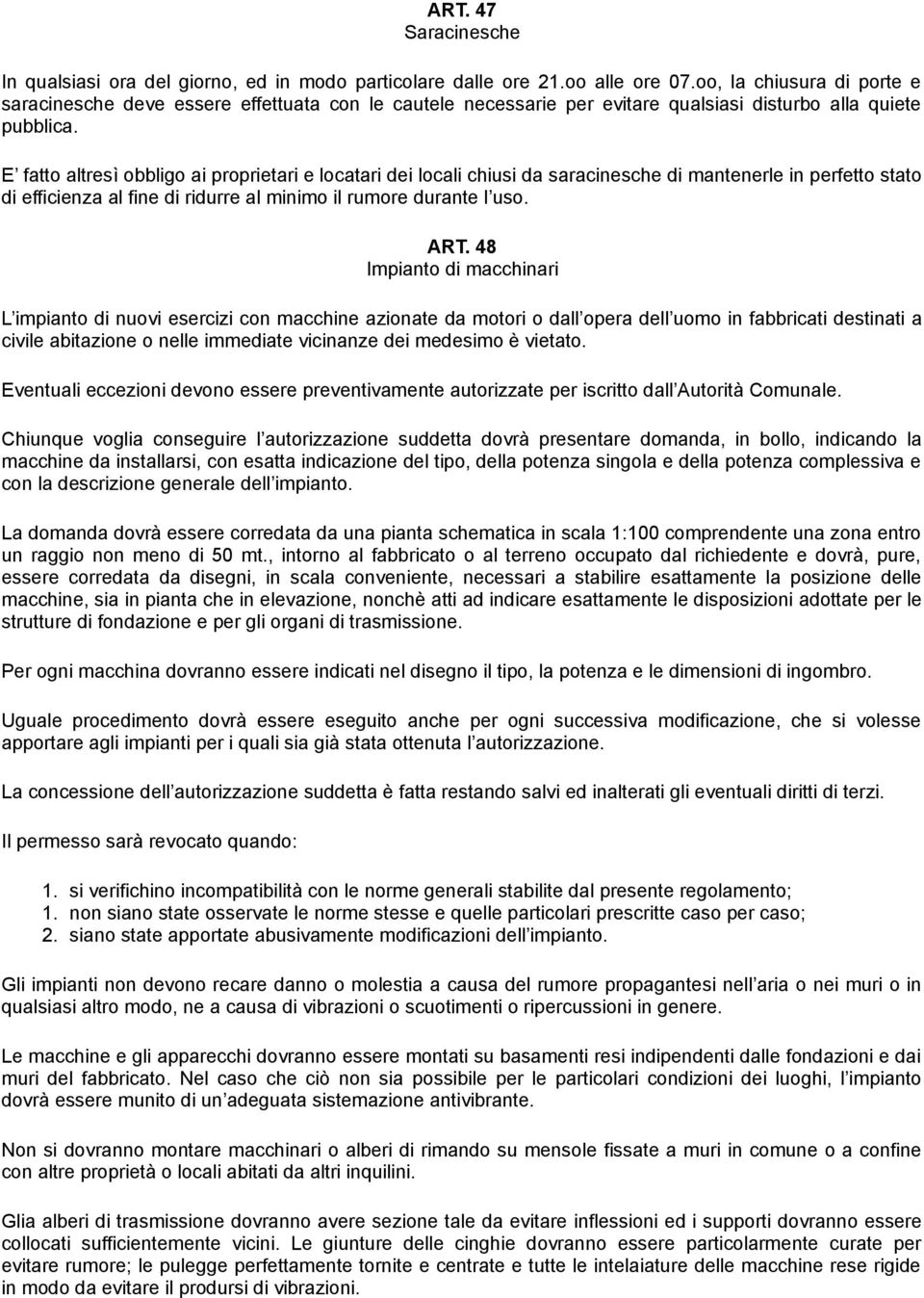 E fatto altresì obbligo ai proprietari e locatari dei locali chiusi da saracinesche di mantenerle in perfetto stato di efficienza al fine di ridurre al minimo il rumore durante l uso. ART.