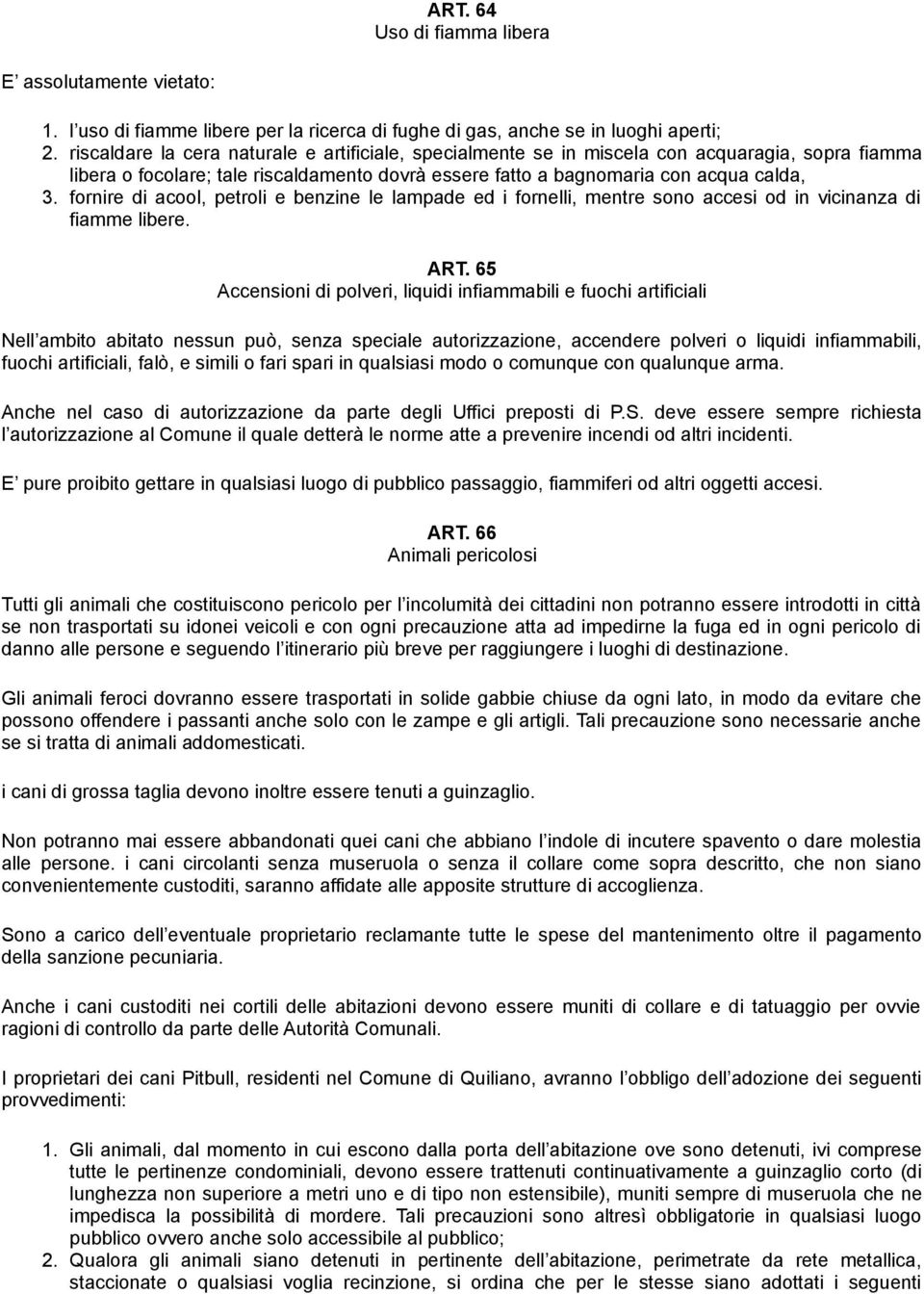 fornire di acool, petroli e benzine le lampade ed i fornelli, mentre sono accesi od in vicinanza di fiamme libere. ART.