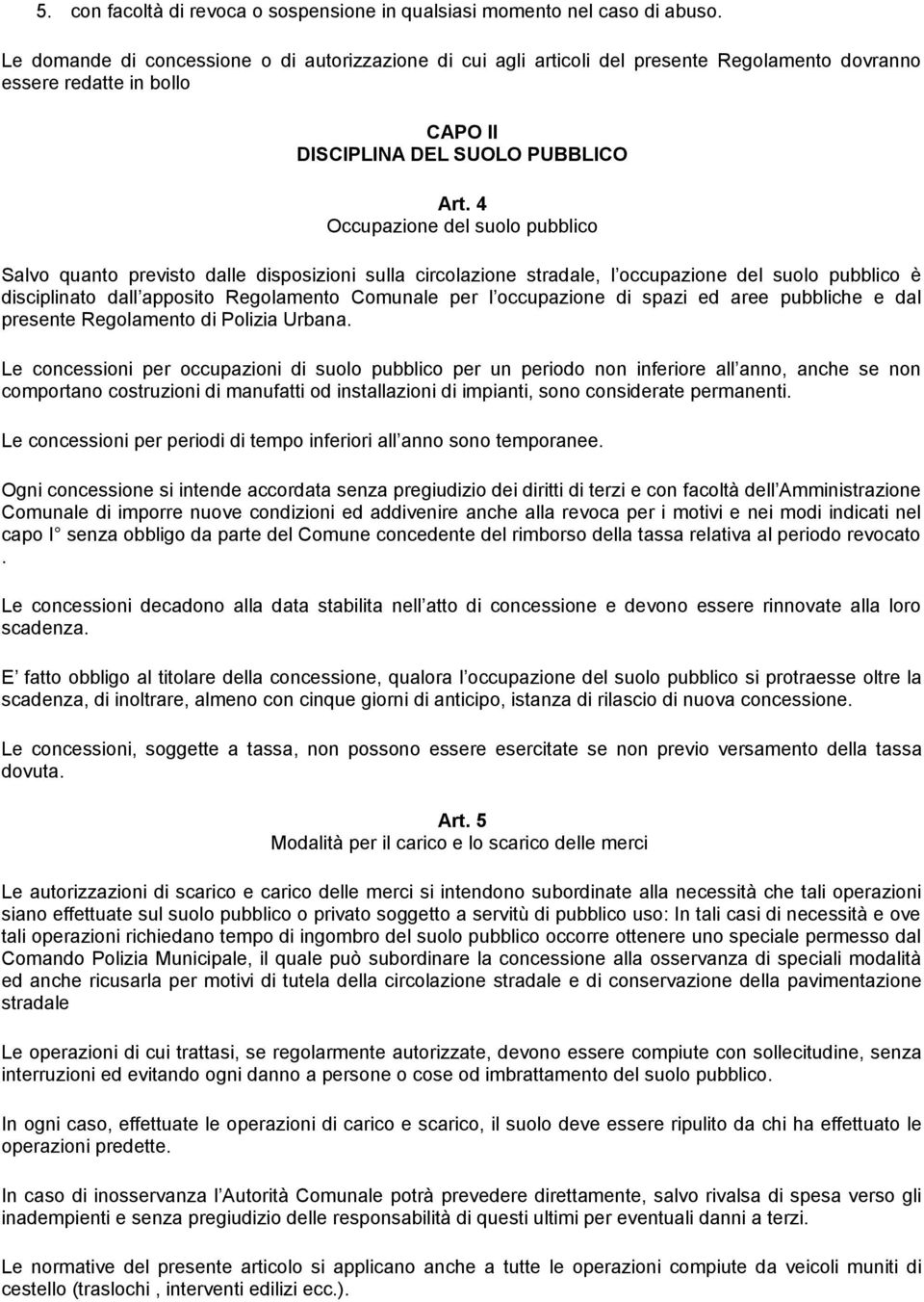 4 Occupazione del suolo pubblico Salvo quanto previsto dalle disposizioni sulla circolazione stradale, l occupazione del suolo pubblico è disciplinato dall apposito Regolamento Comunale per l