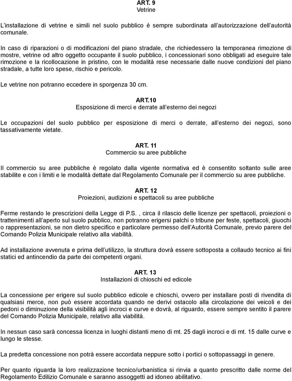 ad eseguire tale rimozione e la ricollocazione in pristino, con le modalità rese necessarie dalle nuove condizioni del piano stradale, a tutte loro spese, rischio e pericolo.