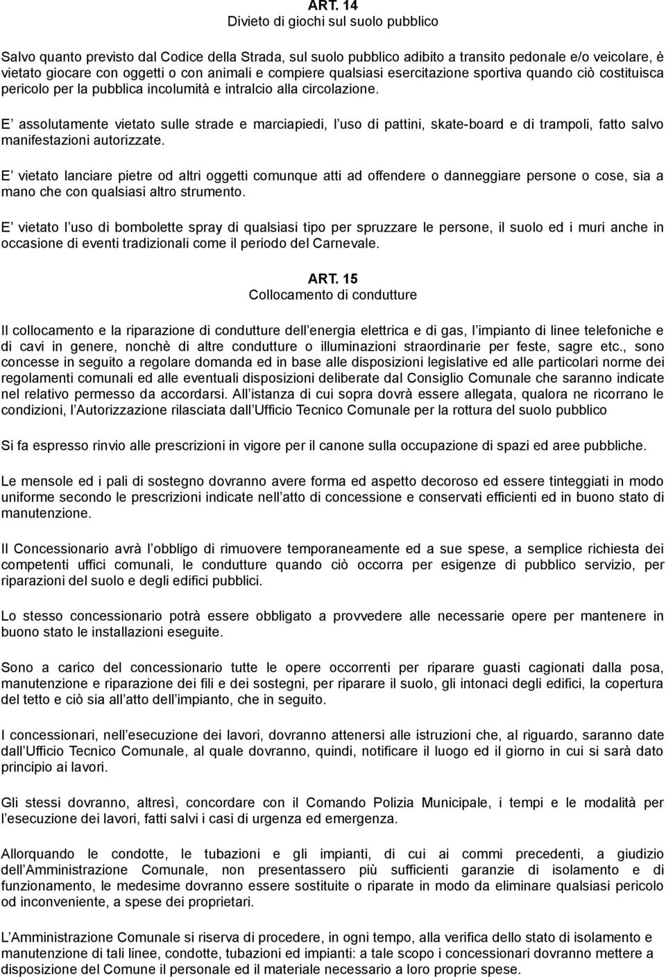 E assolutamente vietato sulle strade e marciapiedi, l uso di pattini, skate-board e di trampoli, fatto salvo manifestazioni autorizzate.