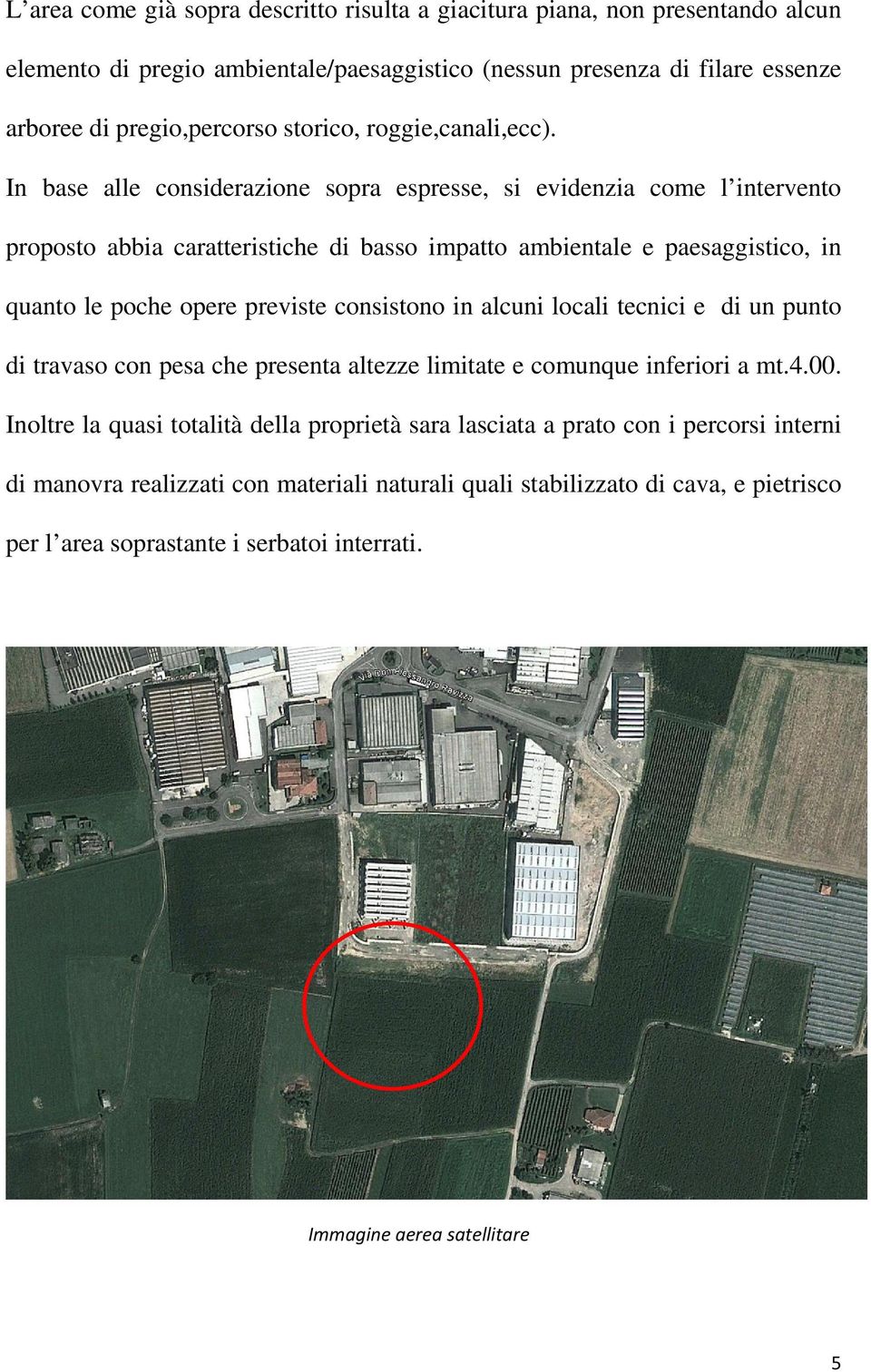 In base alle considerazione sopra espresse, si evidenzia come l intervento proposto abbia caratteristiche di basso impatto ambientale e paesaggistico, in quanto le poche opere previste