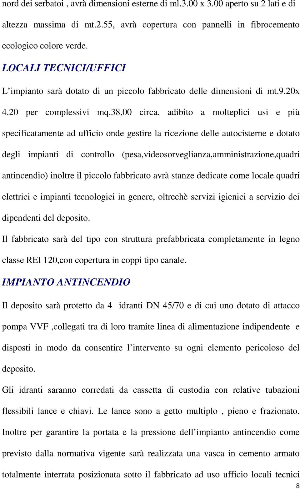 38,00 circa, adibito a molteplici usi e più specificatamente ad ufficio onde gestire la ricezione delle autocisterne e dotato degli impianti di controllo