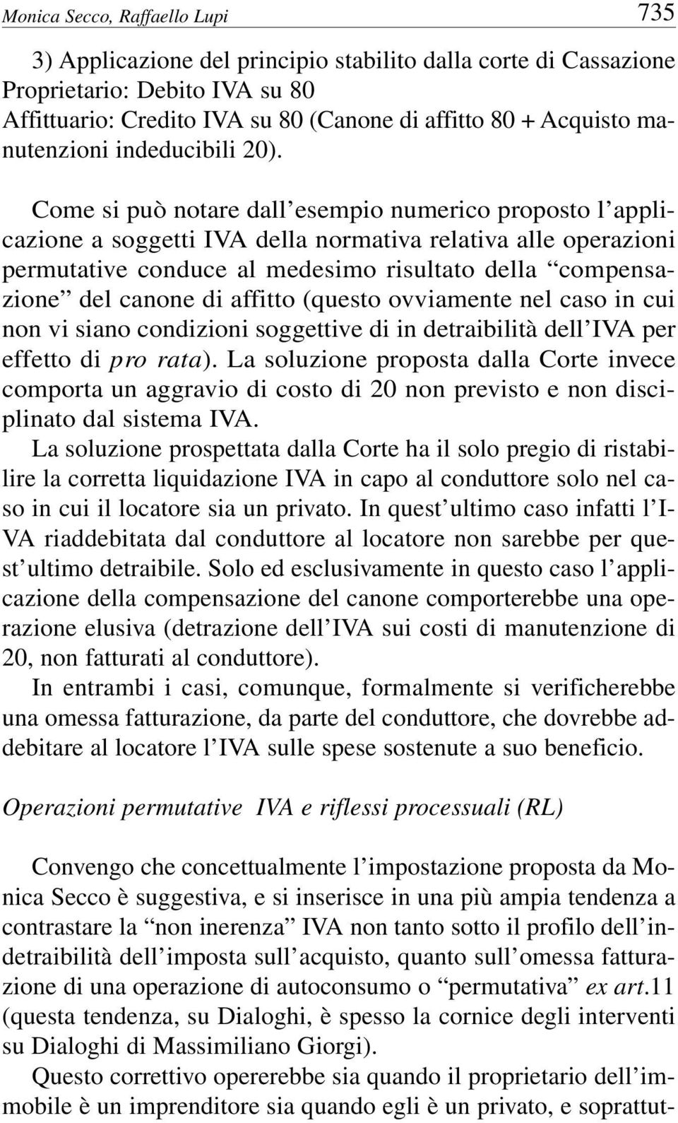 Come si può notare dall esempio numerico proposto l applicazione a soggetti IVA della normativa relativa alle operazioni permutative conduce al medesimo risultato della compensazione del canone di