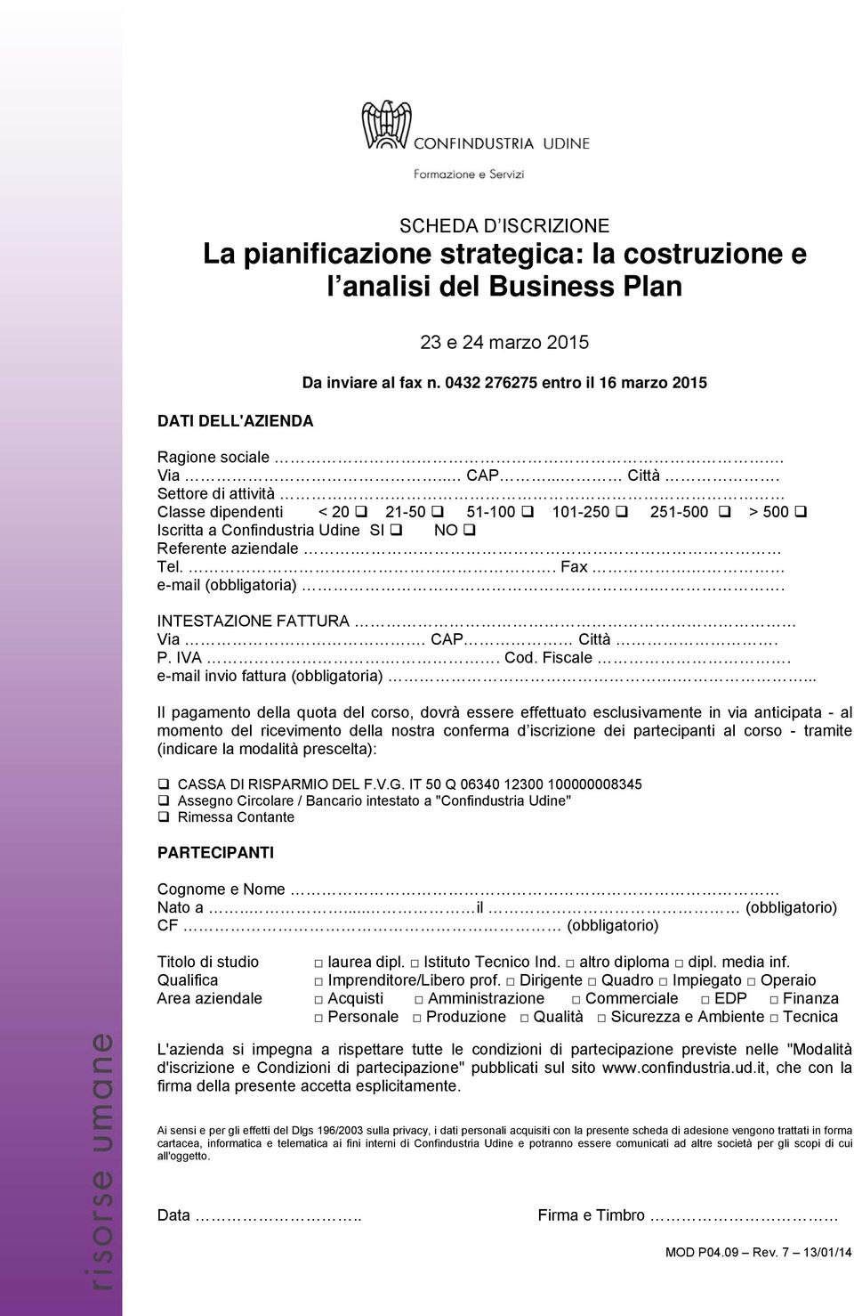 Settore di attività Classe dipendenti < 20 21-50 51-100 101-250 251-500 > 500 Iscritta a Confindustria Udine SI NO Referente aziendale. Tel.. Fax. e-mail (obbligatoria).. INTESTAZIONE FATTURA Via.