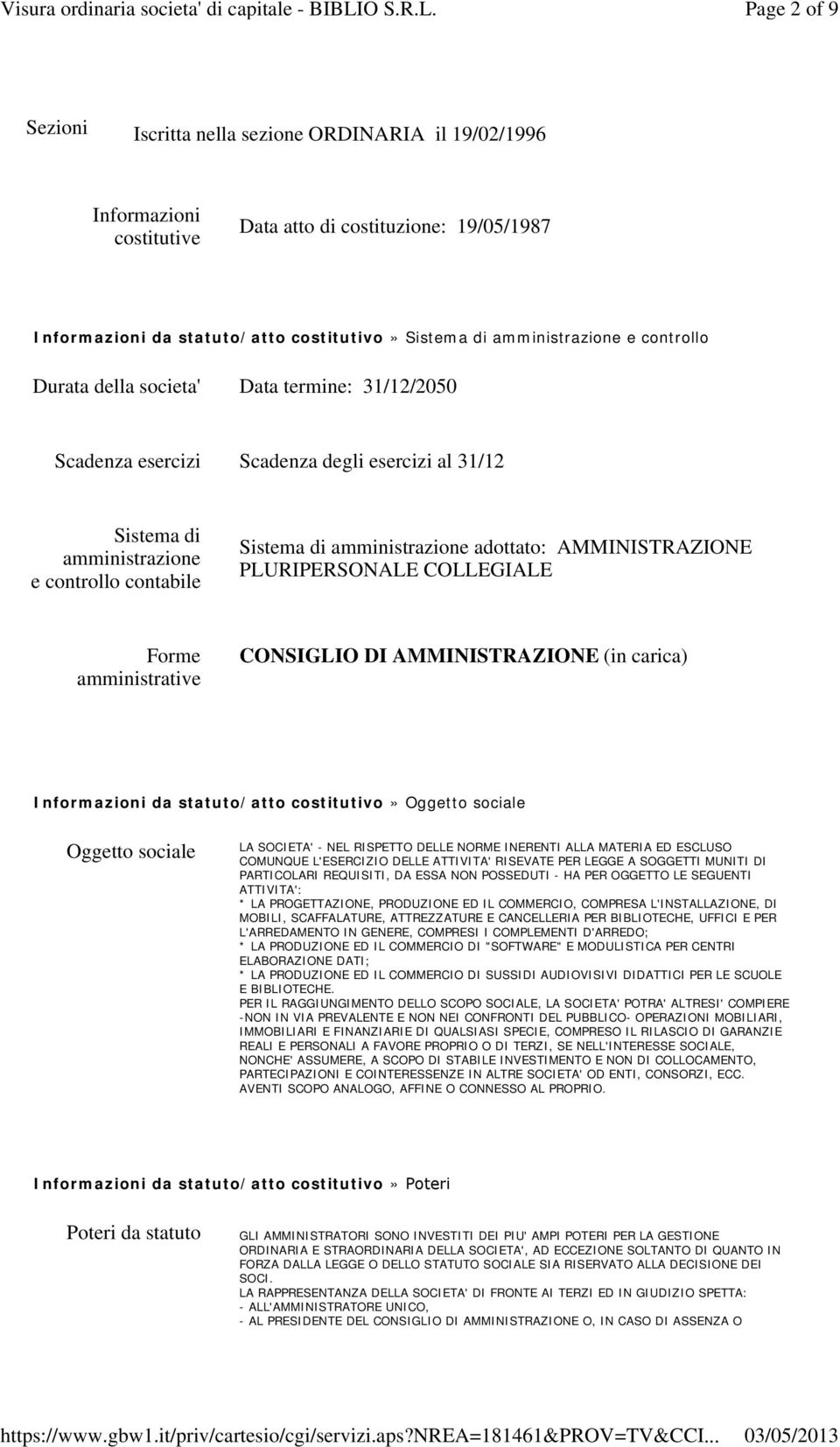 AMMINISTRAZIONE PLURIPERSONALE COLLEGIALE Forme amministrative CONSIGLIO DI AMMINISTRAZIONE (in carica) Informazioni da statuto/atto costitutivo» Oggetto sociale Oggetto sociale LA SOCIETA' - NEL