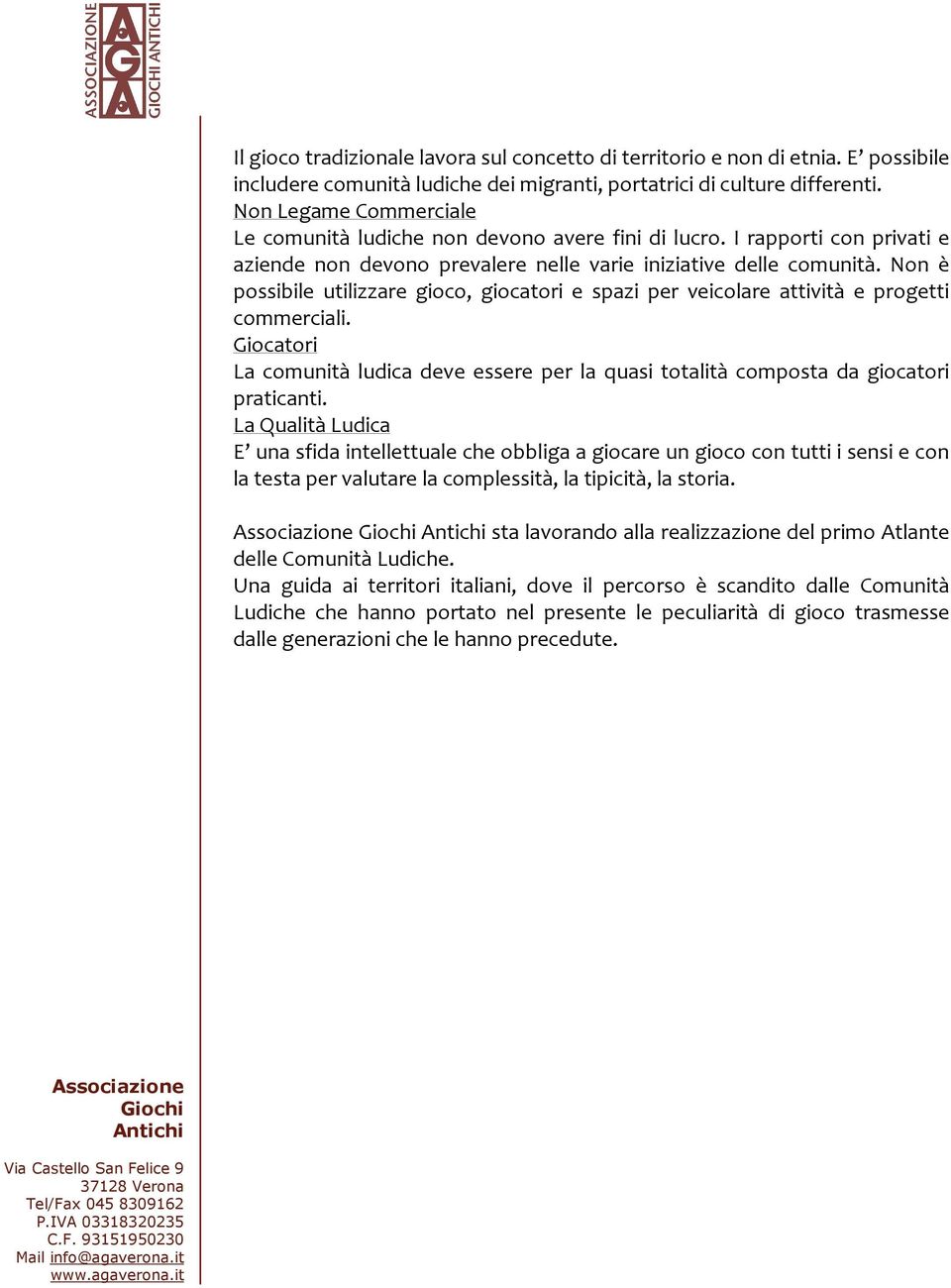 Non è possibile utilizzare gioco, giocatori e spazi per veicolare attività e progetti commerciali. Giocatori La comunità ludica deve essere per la quasi totalità composta da giocatori praticanti.