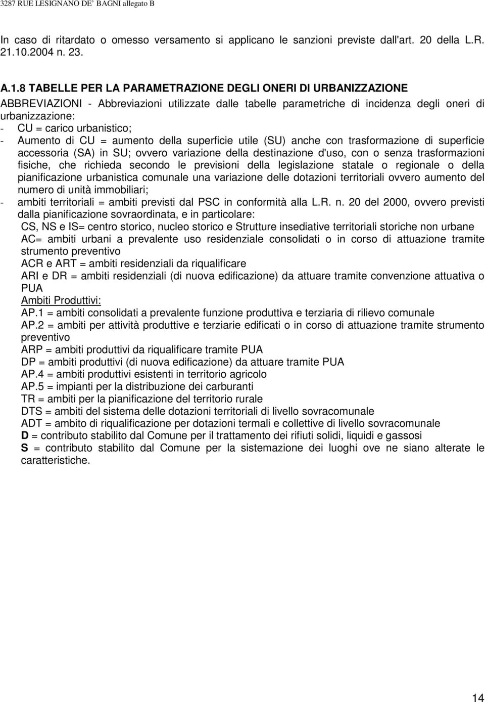 carico urbanistico; - Aumento di CU = aumento della superficie utile (SU) anche con trasformazione di superficie accessoria (SA) in SU; ovvero variazione della destinazione d'uso, con o senza