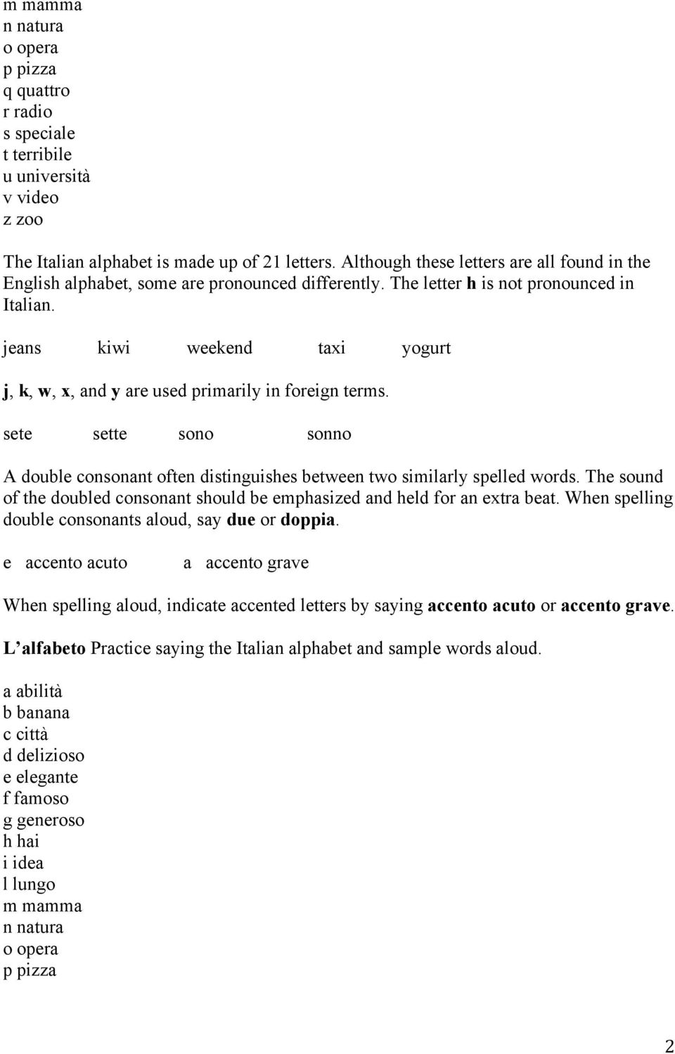 jeans kiwi weekend taxi yogurt j, k, w, x, and y are used primarily in foreign terms. sete sette sono sonno A double consonant often distinguishes between two similarly spelled words.