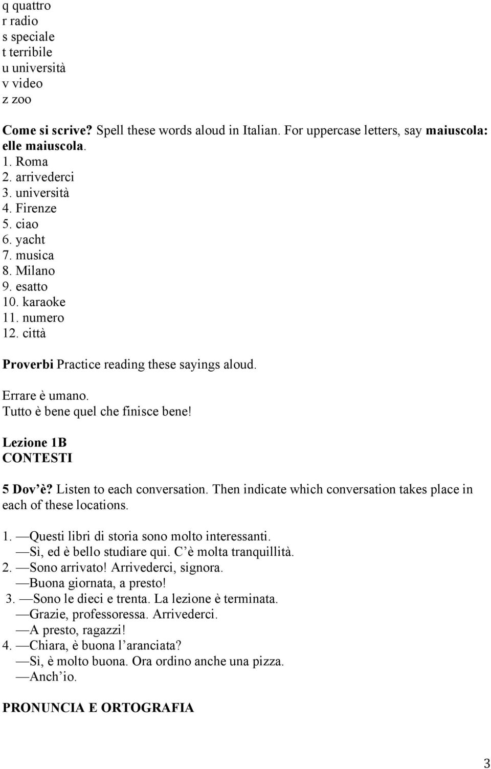 Lezione 1B CONTESTI 5 Dov è? Listen to each conversation. Then indicate which conversation takes place in each of these locations. 1. Questi libri di storia sono molto interessanti.